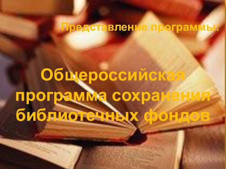 Представление программы:Общероссийская программа сохранениябиблиотечных фондов