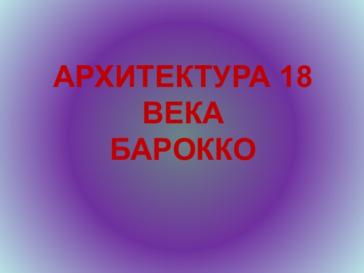 АРХИТЕКТУРА 18   ВЕКА БАРОККО