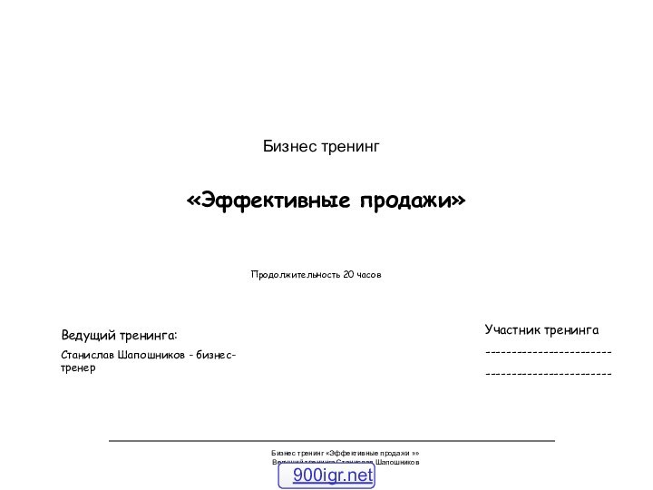 Бизнес тренинг «Эффективные продажи »»Ведущий тренинга Станислав Шапошников«Эффективные продажи»Бизнес тренингУчастник тренинга------------------------------------------------Продолжительность 20