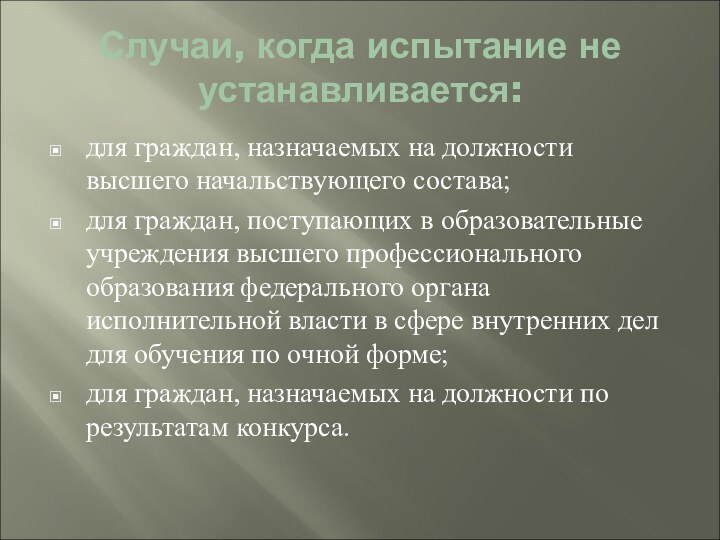 Случаи, когда испытание не устанавливается:для граждан, назначаемых на должности высшего начальствующего состава;для