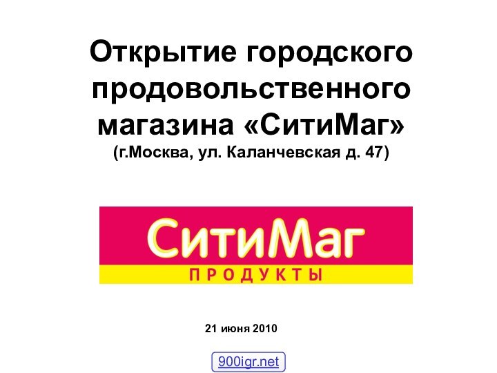 Открытие городского продовольственного магазина «СитиМаг» (г.Москва, ул. Каланчевская д. 47)21 июня 2010