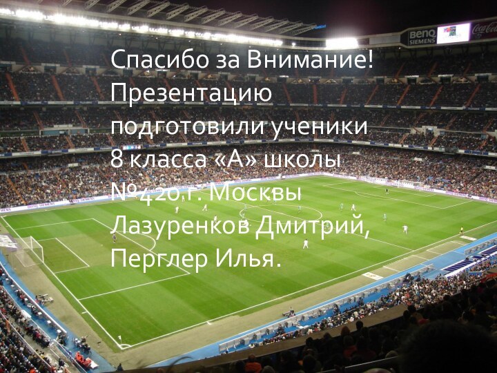 Спасибо за Внимание!Презентацию подготовили ученики 8 класса «А» школы №420 г. Москвы Лазуренков Дмитрий, Перглер Илья.