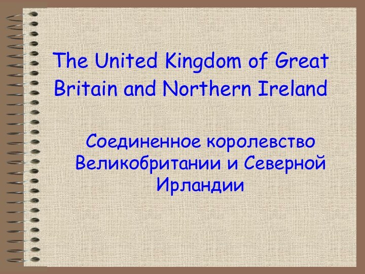 The United Kingdom of Great Britain and Northern Ireland Соединенное королевство Великобритании и Северной Ирландии