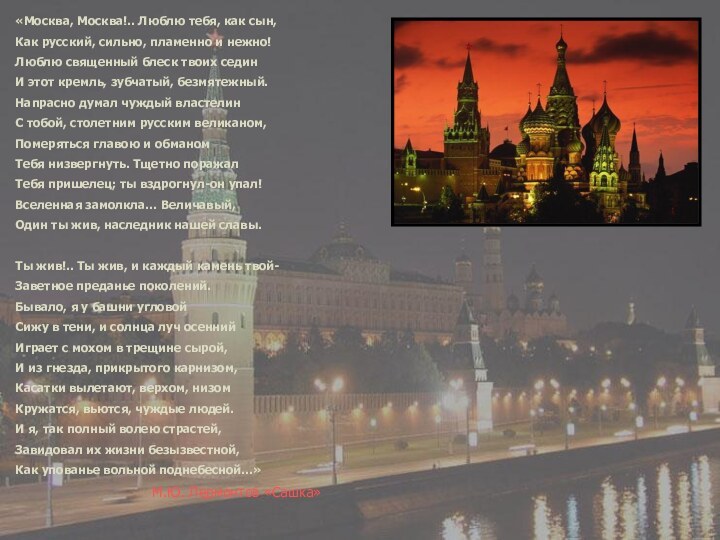 «Москва, Москва!.. Люблю тебя, как сын,Как русский, сильно, пламенно и нежно!Люблю священный