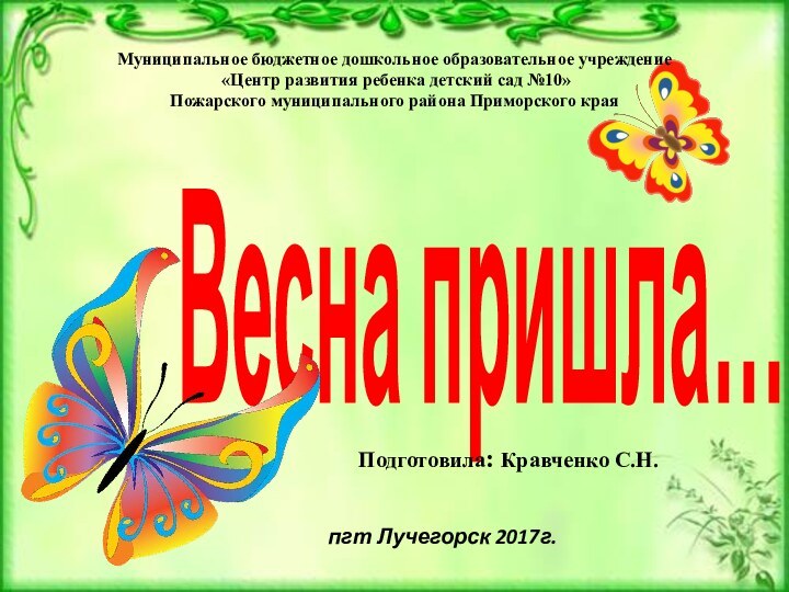 Весна пришла…Подготовила: Кравченко С.Н.Муниципальное бюджетное дошкольное образовательное учреждение «Центр развития ребенка детский