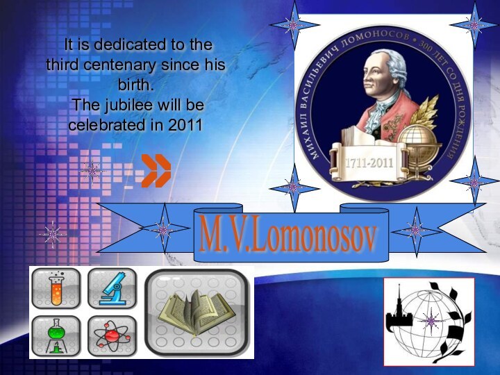 M.V.Lomonosov It is dedicated