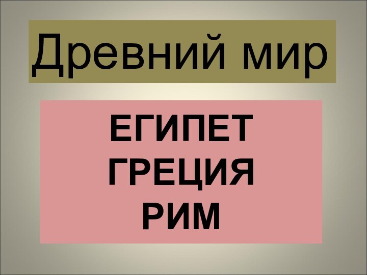 ЕГИПЕТ  ГРЕЦИЯ РИМДревний мир