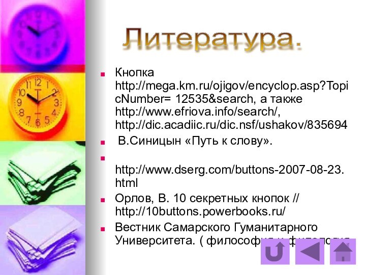 Кнопка  http://mega.km.ru/ojigov/encyclop.asp?TopicNumber= 12535&search, а также http://www.efriova.info/search/, http://dic.acadiic.ru/dic.nsf/ushakov/835694 В.Синицын «Путь к слову». http://www.dserg.com/buttons-2007-08-23.htmlОрлов,