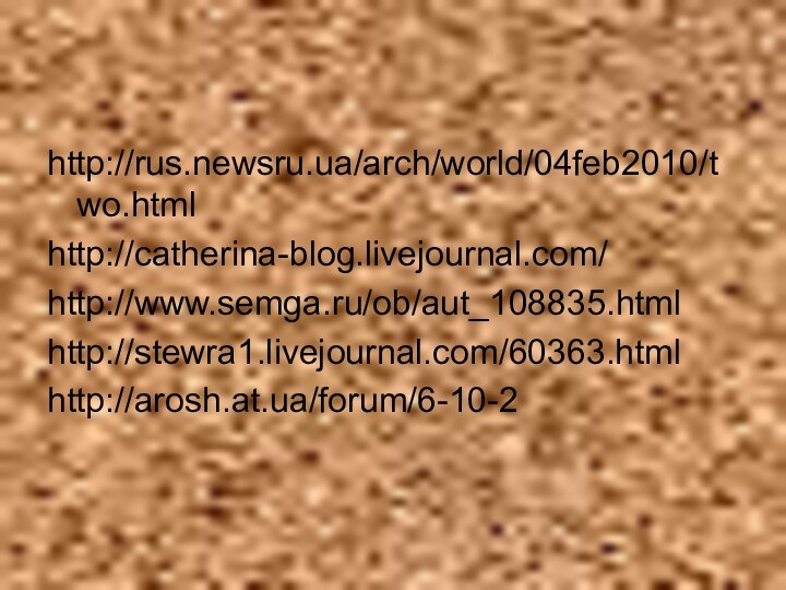 http://rus.newsru.ua/arch/world/04feb2010/two.htmlhttp://catherina-blog.livejournal.com/http://www.semga.ru/ob/aut_108835.htmlhttp://stewra1.livejournal.com/60363.htmlhttp://arosh.at.ua/forum/6-10-2