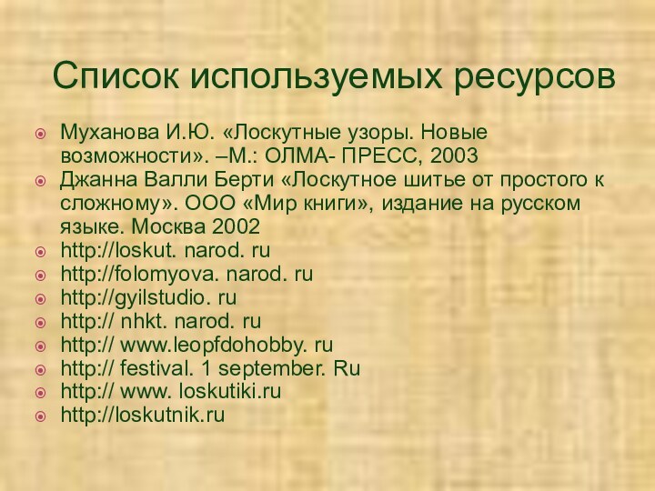 Список используемых ресурсовМуханова И.Ю. «Лоскутные узоры. Новые возможности». –М.: ОЛМА- ПРЕСС, 2003Джанна