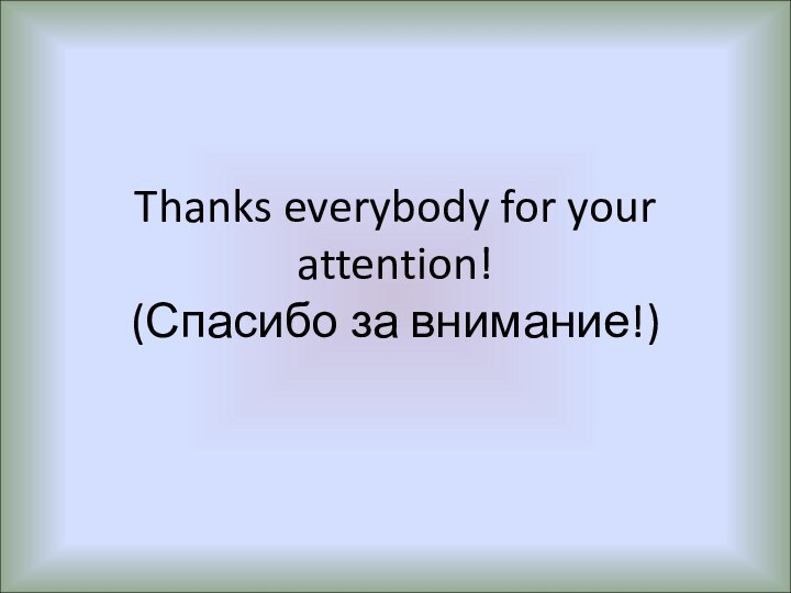 Thanks everybody for your attention! (Спасибо за внимание!)