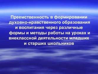 Преемственность в формировании духовно-нравственного образования и воспитания через различные формы и методы работы на уроках и внеклассной деятельности