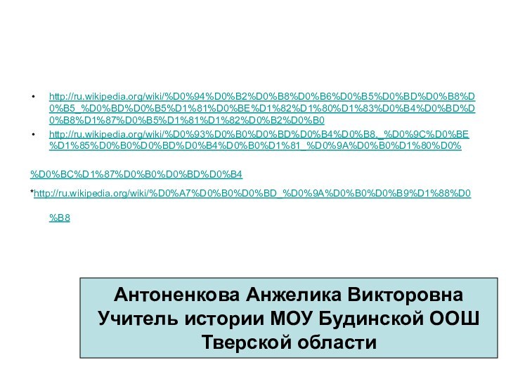 http://ru.wikipedia.org/wiki/%D0%94%D0%B2%D0%B8%D0%B6%D0%B5%D0%BD%D0%B8%D0%B5_%D0%BD%D0%B5%D1%81%D0%BE%D1%82%D1%80%D1%83%D0%B4%D0%BD%D0%B8%D1%87%D0%B5%D1%81%D1%82%D0%B2%D0%B0http://ru.wikipedia.org/wiki/%D0%93%D0%B0%D0%BD%D0%B4%D0%B8,_%D0%9C%D0%BE%D1%85%D0%B0%D0%BD%D0%B4%D0%B0%D1%81_%D0%9A%D0%B0%D1%80%D0%%D0%BC%D1%87%D0%B0%D0%BD%D0%B4 *http://ru.wikipedia.org/wiki/%D0%A7%D0%B0%D0%BD_%D0%9A%D0%B0%D0%B9%D1%88%D0%B8 Антоненкова Анжелика ВикторовнаУчитель истории МОУ Будинской ООШТверской области