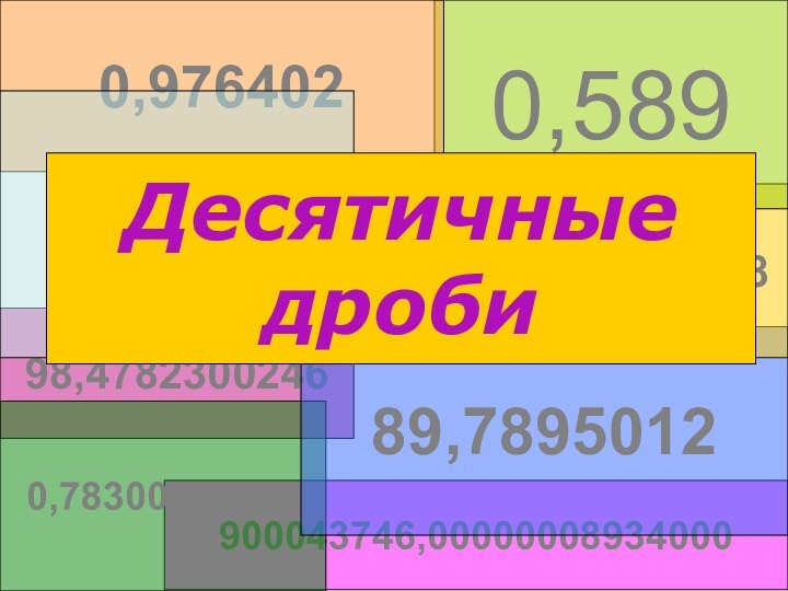 0,00000000001900043746,0000000893400098,47823002460,7830003847689,78950124789,005780,5890,9764020,996Десятичные дроби