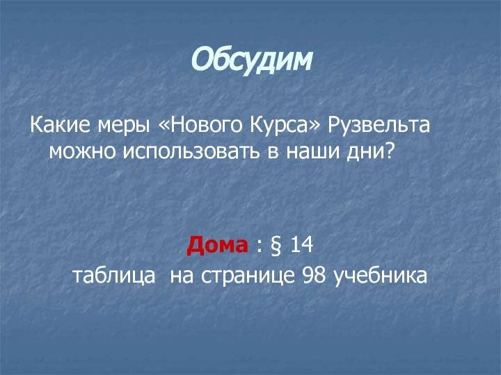 ОбсудимКакие меры «Нового Курса» Рузвельта можно использовать в наши дни?Дома : §