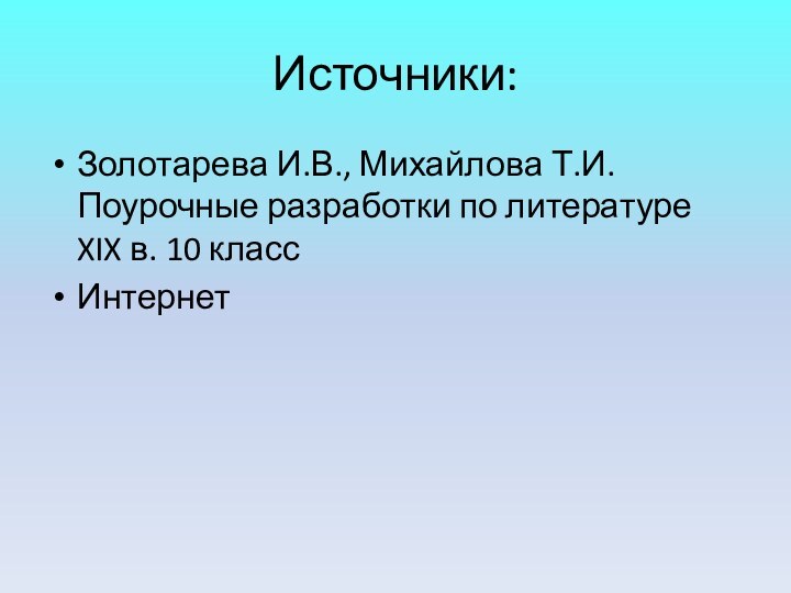 Источники:Золотарева И.В., Михайлова Т.И.Поурочные разработки по литературе XIX в. 10 классИнтернет