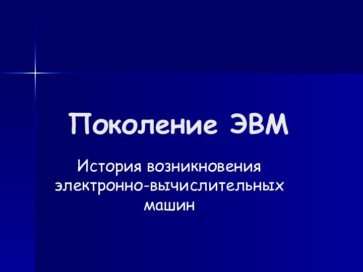 Поколение ЭВМИстория возникновения электронно-вычислительных машин