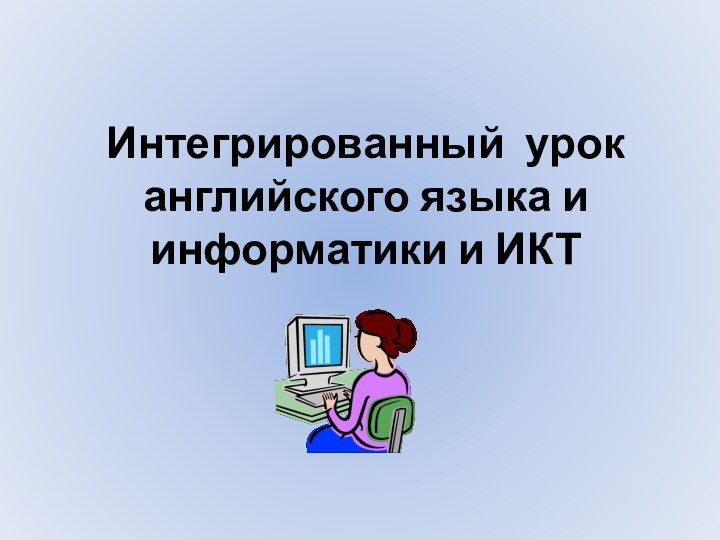 Интегрированный урок английского языка и информатики и ИКТ