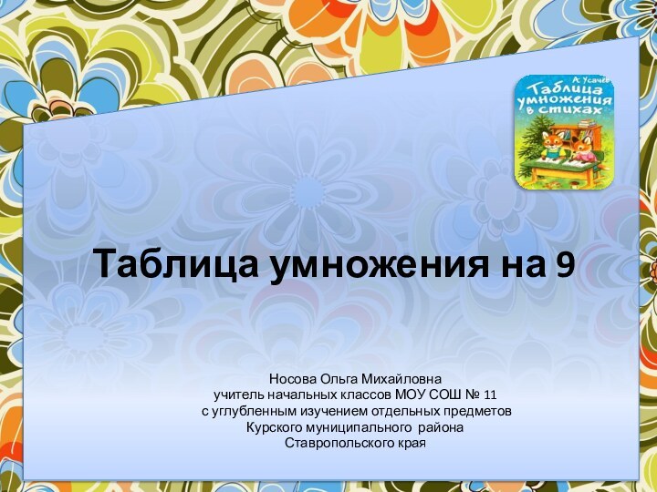 Таблица умножения на 9Носова Ольга Михайловнаучитель начальных классов МОУ СОШ № 11