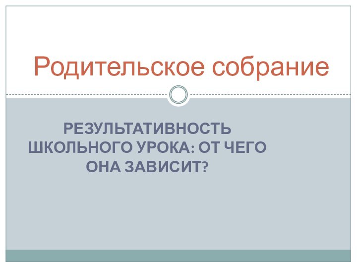 Результативность школьного урока: от чего она зависит?Родительское собрание