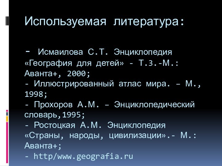 Используемая литература:  - Исмаилова С.Т. Энциклопедия «География для детей» - Т.3.-М.: