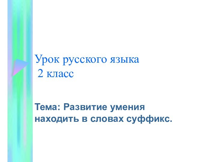 Урок русского языка  2 классТема: Развитие умения находить в словах суффикс.