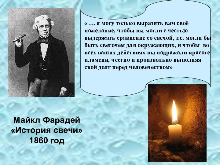 Майкл Фарадей«История свечи»1860 год« … я могу только выразить вам своё пожелание,