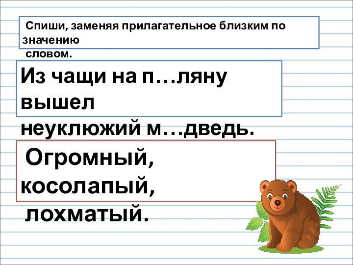 Спиши, заменяя прилагательное близким по значению словом.Из чащи на п…ляну вышел