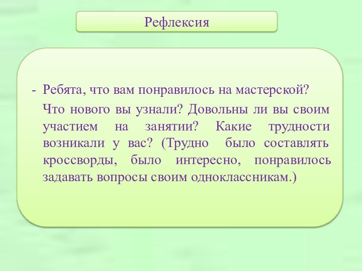 РефлексияРебята, что вам понравилось на мастерской?  Что нового вы узнали? Довольны