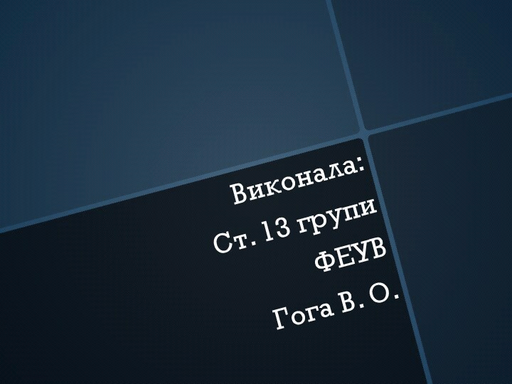 Виконала:Ст. 13 групиФЕУВГога В. О.