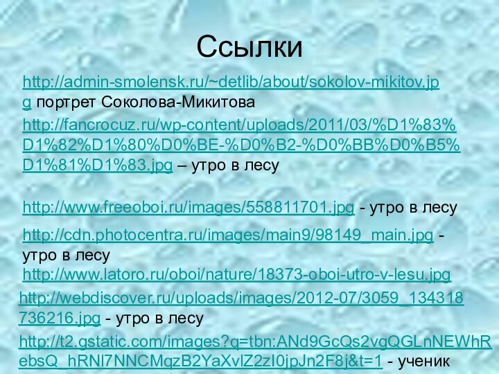 http://admin-smolensk.ru/~detlib/about/sokolov-mikitov.jpg портрет Соколова-МикитоваСсылкиhttp://fancrocuz.ru/wp-content/uploads/2011/03/%D1%83%D1%82%D1%80%D0%BE-%D0%B2-%D0%BB%D0%B5%D1%81%D1%83.jpg – утро в лесу http://www.freeoboi.ru/images/558811701.jpg - утро в лесу