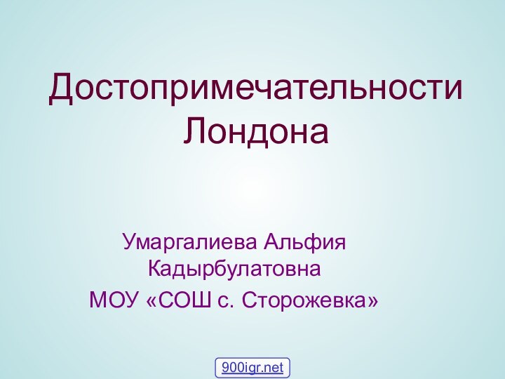 Достопримечательности ЛондонаУмаргалиева Альфия КадырбулатовнаМОУ «СОШ с. Сторожевка»