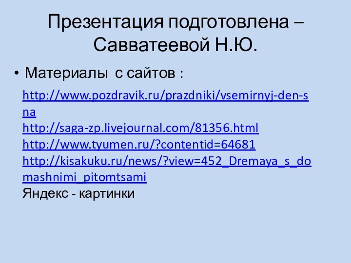 Презентация подготовлена –Савватеевой Н.Ю.Материалы с сайтов :http://www.pozdravik.ru/prazdniki/vsemirnyj-den-snahttp://saga-zp.livejournal.com/81356.htmlhttp://www.tyumen.ru/?contentid=64681http://kisakuku.ru/news/?view=452_Dremaya_s_domashnimi_pitomtsamiЯндекс - картинки