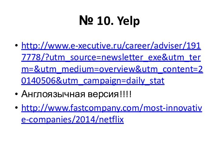 № 10. Yelphttp://www.e-xecutive.ru/career/adviser/1917778/?utm_source=newsletter_exe&utm_term=&utm_medium=overview&utm_content=20140506&utm_campaign=daily_statАнглоязычная версия!!!!http://www.fastcompany.com/most-innovative-companies/2014/netflix