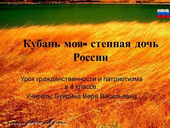 Кубань моя- степная дочь РоссииУрок гражданственности и патриотизма в 4 классе. Учитель: Буйдина Вера Васильевна