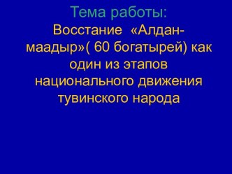 Восстание Алдан-маадыр( 60 богатырей) как один из этапов национального движения тувинского народа