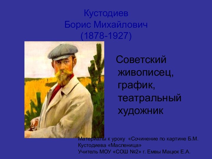 Кустодиев Борис Михайлович (1878-1927)  Советский живописец, график, театральный художникМатериалы к уроку