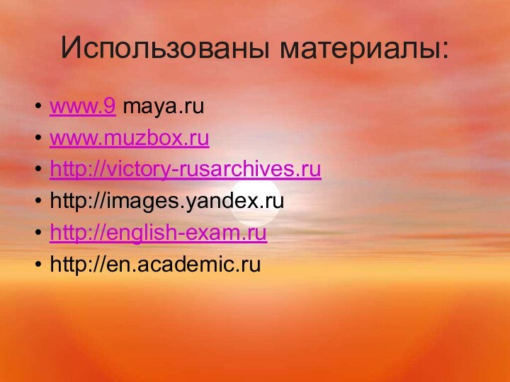 Использованы материалы:www.9 maya.ruwww.muzbox.ruhttp://victory-rusarchives.ruhttp://images.yandex.ruhttp://english-exam.ruhttp://en.academic.ru