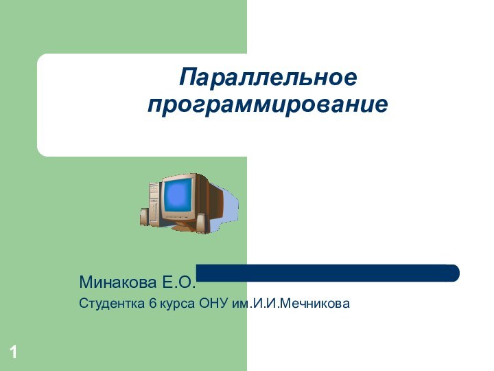 Параллельное программированиеМинакова Е.О.Студентка 6 курса ОНУ им.И.И.Мечникова