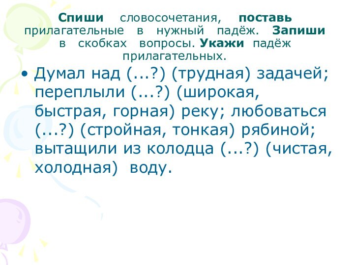 Спиши  словосочетания,  поставь  прилагательные  в  нужный