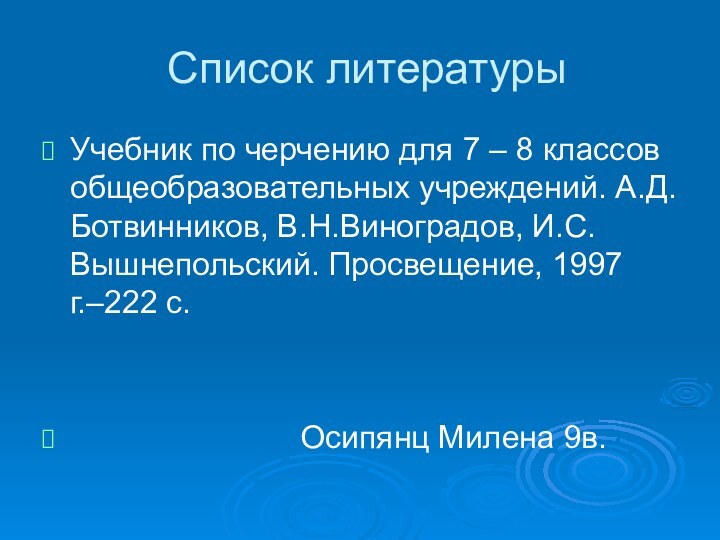 Список литературыУчебник по черчению для 7 – 8 классов общеобразовательных учреждений. А.Д.Ботвинников,