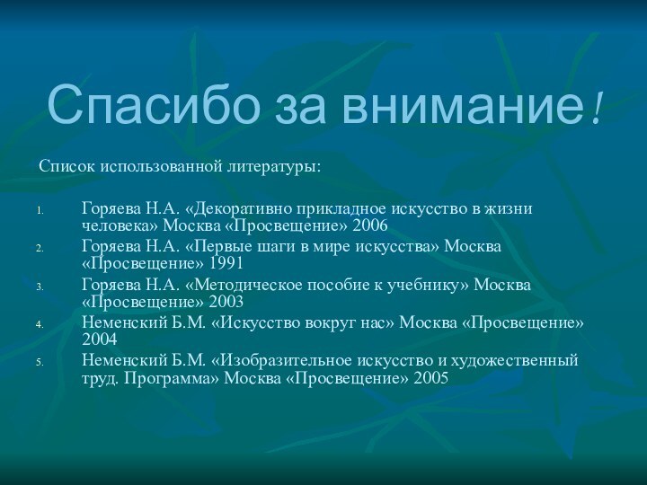 Спасибо за внимание!Список использованной литературы:Горяева Н.А. «Декоративно прикладное искусство в жизни человека»