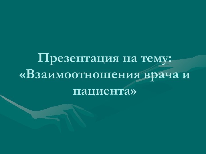 Презентация на тему: «Взаимоотношения врача и пациента»