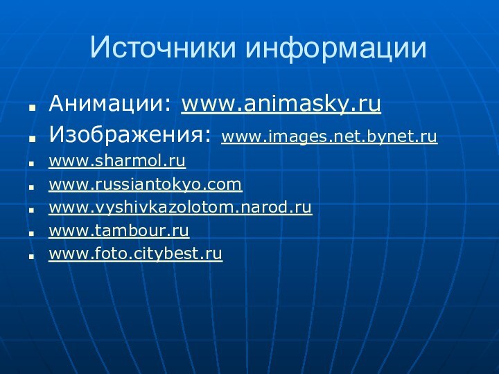 Источники информацииАнимации: www.animasky.ruИзображения: www.images.net.bynet.ruwww.sharmol.ruwww.russiantokyo.comwww.vyshivkazolotom.narod.ruwww.tambour.ruwww.foto.citybest.ru