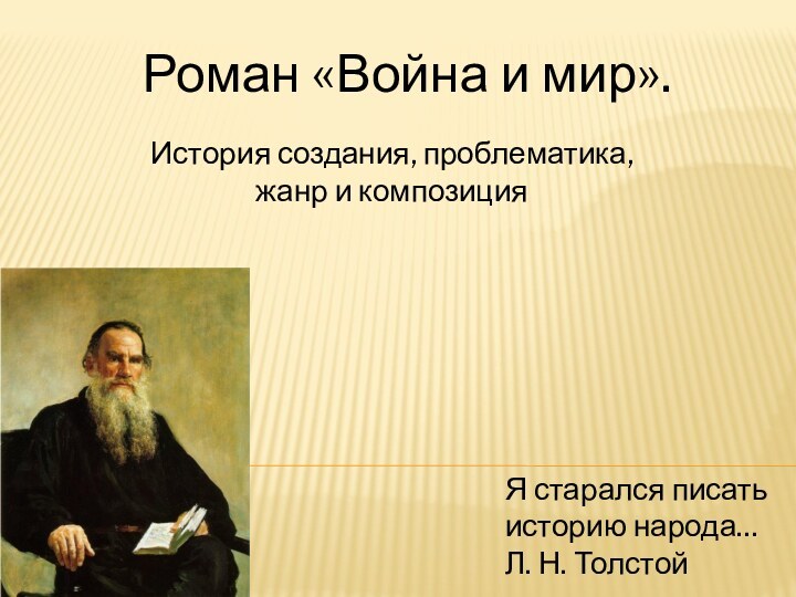 Роман «Война и мир».История создания, проблематика, жанр и композиция Я старался писать историю народа…Л. Н. Толстой