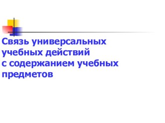 Связь универсальных учебных действий с содержанием учебных предметов