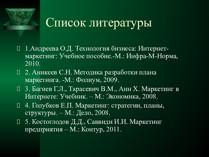 Список литературы1.Андреева О.Д. Технология бизнеса: Интернет-маркетинг: Учебное пособие.-М.: Инфра-М-Норма, 2010.2. Аникеев С.Н.