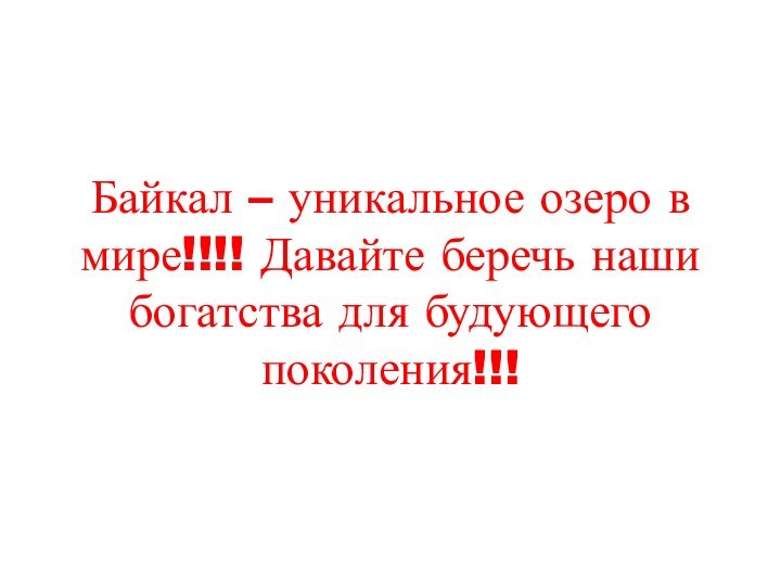 Байкал – уникальное озеро в мире!!!! Давайте беречь наши богатства для будующего поколения!!!