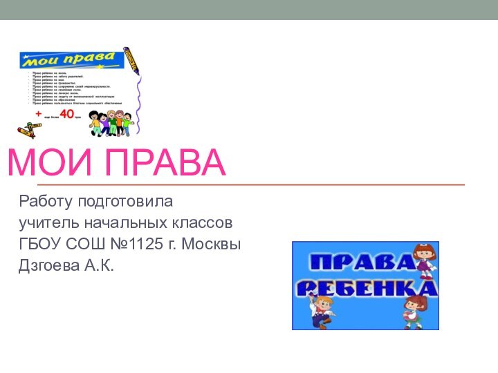 мои праваРаботу подготовила учитель начальных классов ГБОУ СОШ №1125 г. МосквыДзгоева А.К.