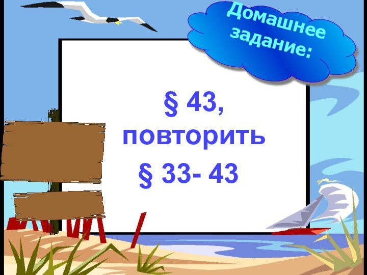 Домашнее задание:§ 43, повторить§ 33- 43